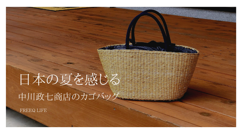 1年越しで欲しかった夏のカゴバッグ 中川政七商店で日本の夏を楽しむ 